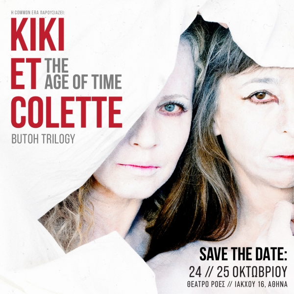 "Kiki et Colette / The Age of Time"  BUTOH TRILOGY  &Chi;&omicron;&rho;&omicron;&theta;&epsilon;&alpha;&tau;&rho;&iota;&kappa;ή &pi;&alpha;&rho;ά&sigma;&tau;&alpha;&sigma;&eta; &gamma;&iota;&alpha; &tau;&rho;&epsilon;&iota;&sigmaf; &epsilon;&rho;&mu;&eta;&nu;&epsilon;&upsilon;&tau;έ&sigmaf;